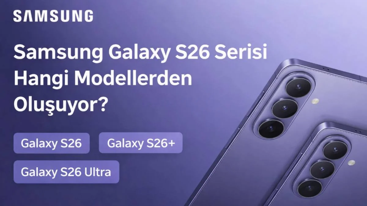 Samsung Galaxy S26 Serisi Hangi Modellerden Oluşuyor?